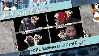 Blerds and Whiskey&trade; Live Episode 111! The Multiverse of Nerd Rage