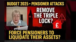 Budget 2025. Pensioner Attacks. Remove the Triple Lock? Force Pensioners to Liquidate Their Assets!