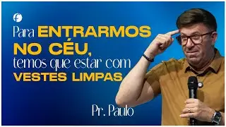 PARA ENTRARMOS NO CÉU, TEMOS QUE ESTAR COM VESTES LIMPAS | PR. PAULO FERREIRA