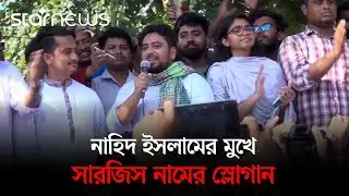 নাহিদ ইসলামের মুখে সারজিস নামের স্লোগান | NCP News | Sarjis | Nahid | Star News