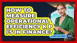 How To Measure Operational Efficiency KPIs In Finance?