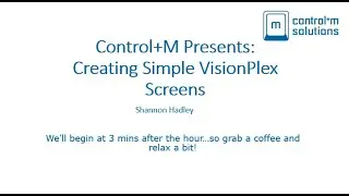 Control+M Presents:  Creating Simple VisionPlex Screens