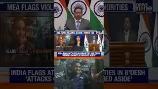 MEA Condemns Violence Against Minorities in Bangladesh, Demands Justice