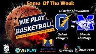 WE PLAY BOYS BASKETBALL SERIES GAME OF THE WEEK - MURRAH vs OXFORD