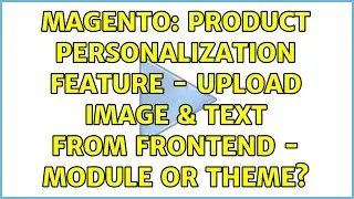 Magento: product personalization feature - upload image & text from frontend - module or theme?