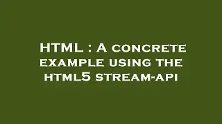 HTML : A concrete example using the html5 stream-api