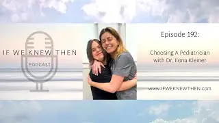 192. Choosing A Pediatrician with Dr. Ilona Kleiner - If We Knew Then - Down Syndrome Podcast