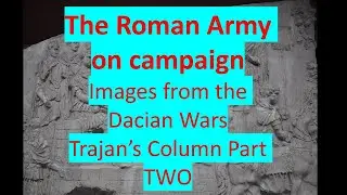 The Roman Army on Campaign THREE  Trajan's Column 2