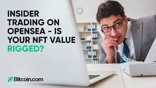 Insider trading on Opensea - Is your NFT value rigged? : The Bitcoin.com Weekly News Recap