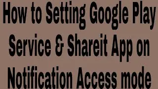 How to Setting Google Play Service & Shareit App on Notification Access mode