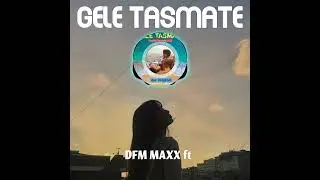 DFM MAXX ft _ GELE TASMATE