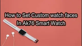 How to Set custom watch faces in Ak76 smart watch