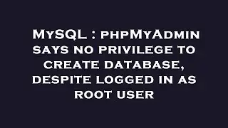 MySQL : phpMyAdmin says no privilege to create database, despite logged in as root user