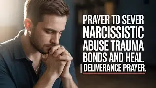 Narcissistic Abuse Bondage Broken! Prayer for Complete Deliverance