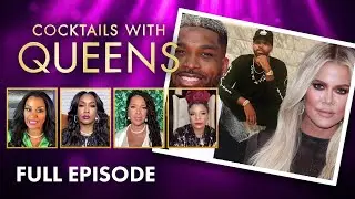 Tristan Thompson Khloe Kardashian Drama, Janet Hubert & MORE! | Cocktails with Queens Full Episode