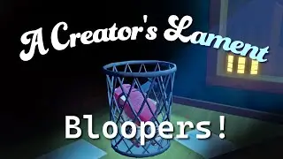 A Creator's Lament BLOOPERS!