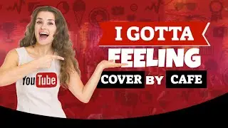 I GOTTA FEELING The Black Eyed Peas, David Guetta, Fr&eacute;d&eacute;ric Riesterer COVER BY CAFE