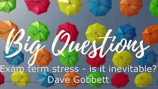 Exam term stress - is it inevitable? - Big Questions #4 Easter 2017