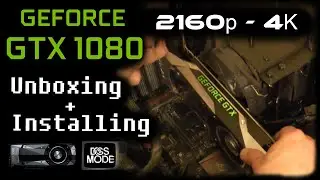 Unbox and Install: NVIDIA GeForce GTX 1080 Founders Edition - 2160p / 4K