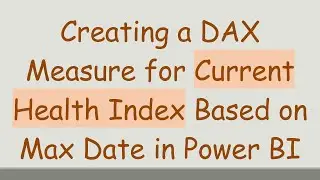 Creating a DAX Measure for Current Health Index Based on Max Date in Power BI