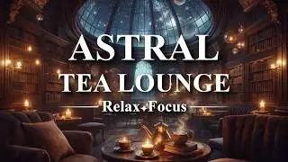 Astral Tea Lounge ✦ Magical Ambient Music for Relaxation, Unwinding & Gentle Focus (3 Hours)