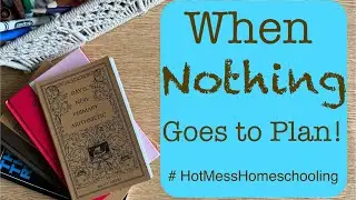 Homeschooling When Nothing Goes to Plan!