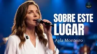 SOBRE ESTE LUGAR Ayla Monteiro Louvores gospel  Profundo