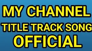 MY CHANNEL OFFICIAL TITLE TRACK SONG 😍