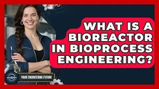 What Is A Bioreactor In Bioprocess Engineering? - Your Engineering Future