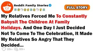 My Relatives Forced Me To Constantly Babysit The Children At Family Holidays. And One Day I Just...