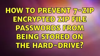 How to prevent 7-Zip encrypted zip file passwords from being stored on the hard-drive?