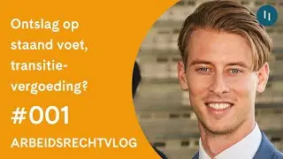 Arbeidsrechtvlog #001 | Op staande voet ontslagen, maar toch recht op een transitievergoeding?