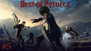 Best of Pyrorca – Final Fantasy XV #5