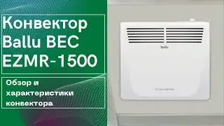 Конвектор Ballu BEC EZMR 1500 HC. Обзор и характеристики обогревателя осень-зима 2023.