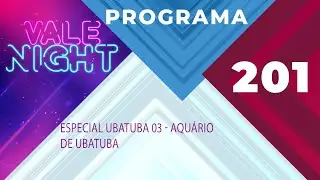 VALE NIGHT Programa 201 - Especial Ver&atilde;o em Ubatuba - parte 03 - Aqu&aacute;rio de Ubatuba