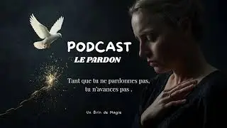 PODCAST Le pardon : tant que tu ne pardonnes pas,
