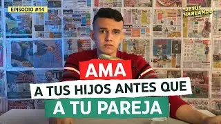 Ama a tus hijos antes que a tu nueva pareja | *Jes&uacute;s hablando* EP #14