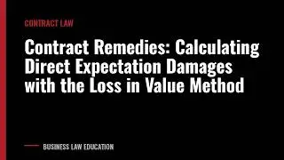 Contract Remedies: Calculating Direct Expectation Damages with the Loss in Value Method