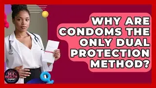 Why Are Condoms The Only Dual Protection Method? - Sex Health Expert