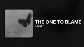 Kado - The One To Blame (Lyrics)