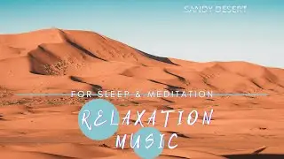 Beautiful best relaxation music for sleep and meditation | SANDY DESERT