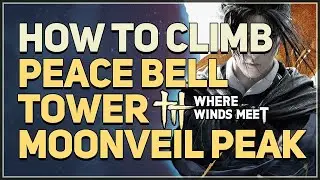 How to climb on top of the Peace Bell Tower Moonveil Peak Where Winds Meet