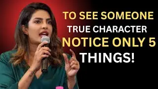 TO SEE SOMEONE'S TRUE CHARACTER &ndash; Notice ONLY 5 Things | Motivational Speech by Priyanka Chopra