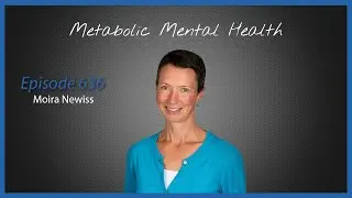 Ep. 636 Metabolic Mental Health with Moira Newiss