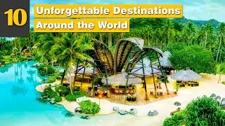 10 Unforgettable Destinations Around the World