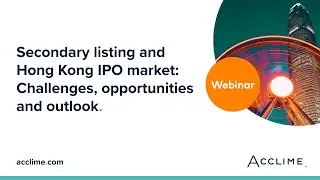 Secondary Listings and HK IPO Market: Challenges, Opportunities and Outlook