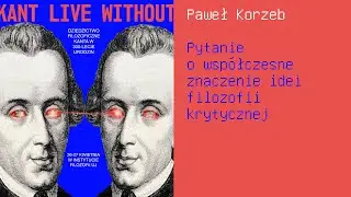 Paweł Korzeb: Pytanie o współczesne znaczenie idei filozofii krytycznej