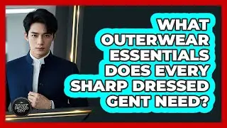 What Outerwear Essentials Does Every Sharp Dressed Gent Need? - The Sharp Dressed Gent