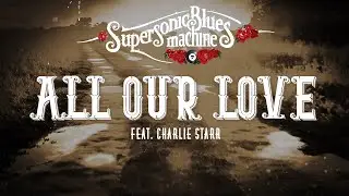 Supersonic Blues Machine - All Our Love (Feat. Charlie Starr) (Official Lyric Video)