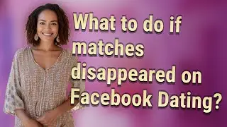 What to do if matches disappeared on Facebook Dating?